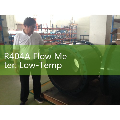R404A Flow Meter: Low-Temperature Calibration; maintain system integrity to prevent frostbite risks.