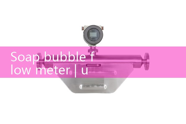 soap bubble flow meter|magnetic flow meter